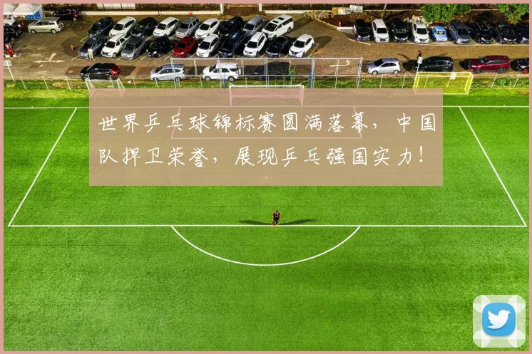 世界乒乓球锦标赛圆满落幕,中国队捍卫荣誉,展现乒乓强国实力!_20260702173710_20260715190304