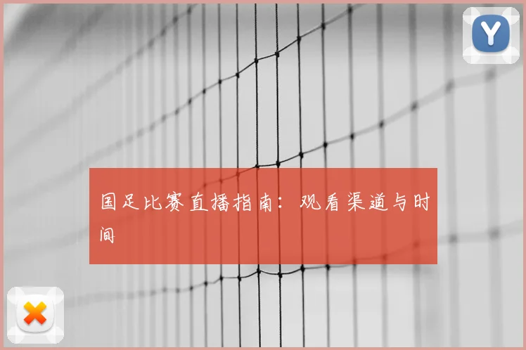 国足比赛直播指南：观看渠道与时间