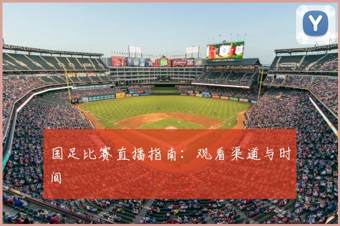 国足比赛直播指南：观看渠道与时间