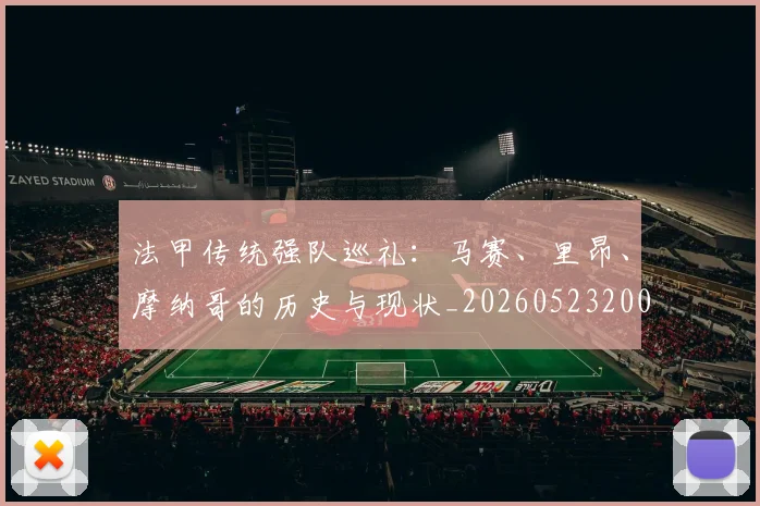 法甲传统强队巡礼：马赛、里昂、摩纳哥的历史与现状_20260523200107