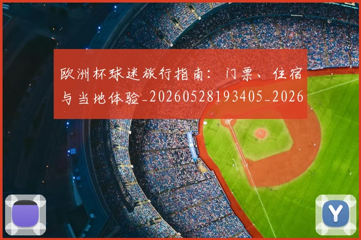欧洲杯球迷旅行指南：门票、住宿与当地体验_20260528193405_20260707152442