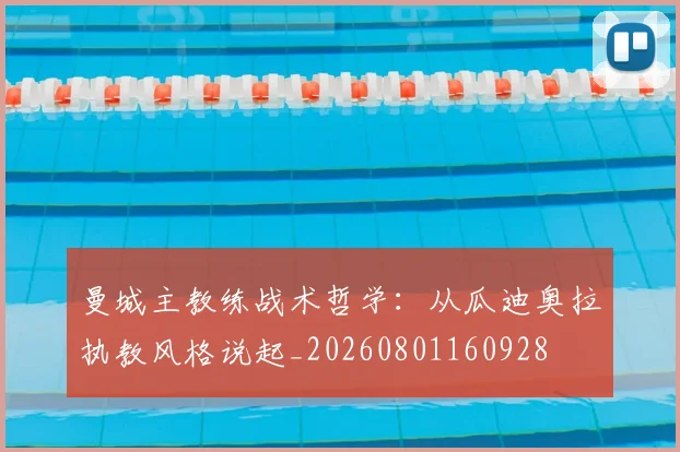 曼城主教练战术哲学：从瓜迪奥拉执教风格说起_20260801160928