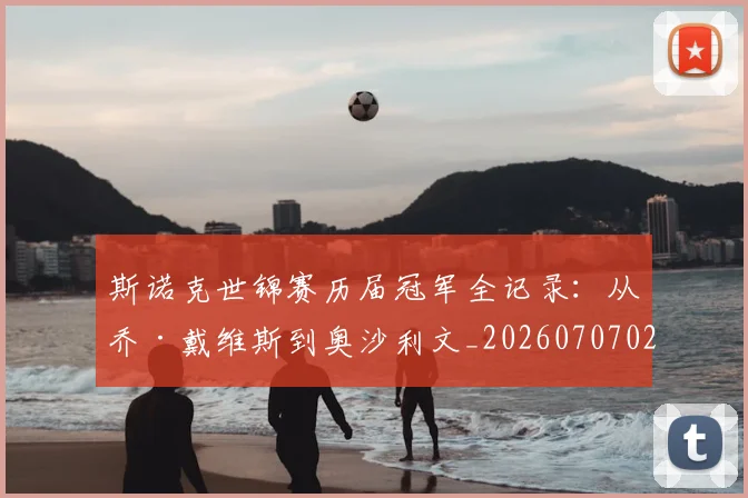 斯诺克世锦赛历届冠军全记录：从乔·戴维斯到奥沙利文_20260707020632