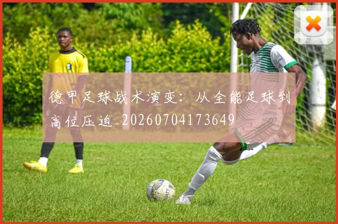 德甲足球战术演变：从全能足球到高位压迫_20260704173649