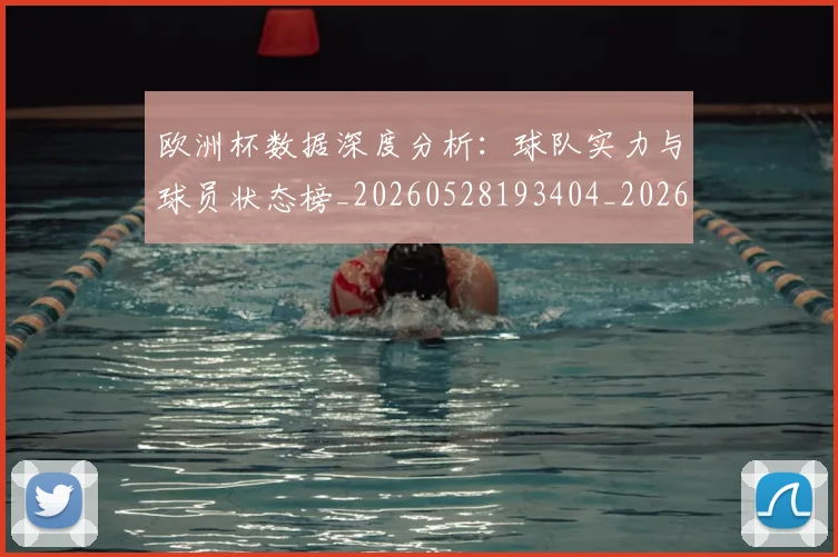 欧洲杯数据深度分析：球队实力与球员状态榜_20260528193404_20260707152410