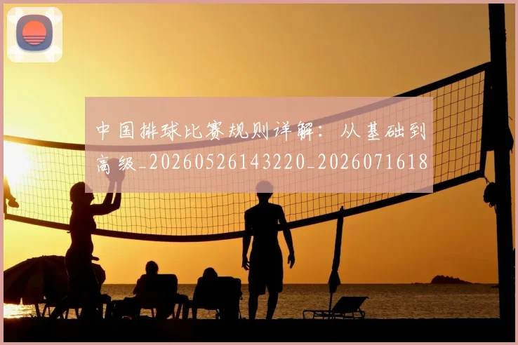 中国排球比赛规则详解：从基础到高级_20260526143220_20260716182221